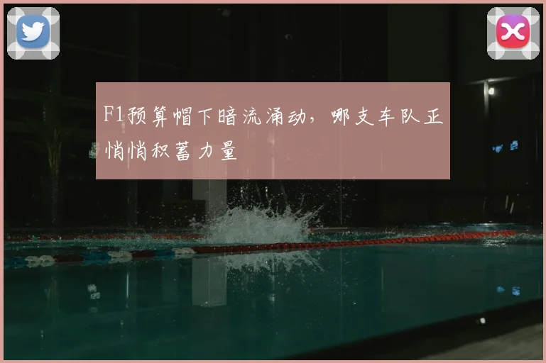 F1预算帽下暗流涌动,哪支车队正悄悄积蓄力量