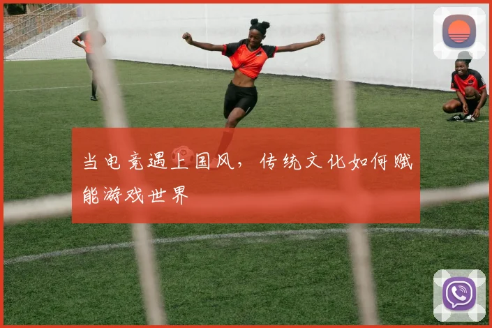 当电竞遇上国风，传统文化如何赋能游戏世界
